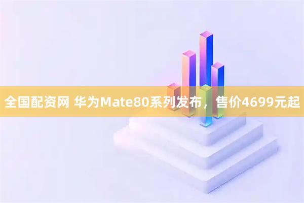 全国配资网 华为Mate80系列发布，售价4699元起